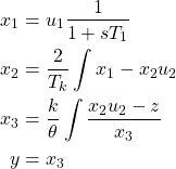 \begin{align*}x_1&= u_1 \frac{1}{1+sT_1}\\x_2&=\frac{2}{T_k} \int{x_1-x_2u_2}\\x_3&=\frac{k}{\theta} \int \frac{x_2 u_2 - z}{x_3}\\y &= x_3\end{align*}