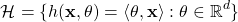 \begin{align*}\mathcal{H}=\{h(\mathbf{x}, \theta)= \langle \theta, \mathbf{x} \rangle: \theta \in \mathbb{R}^d\}\end{align*}