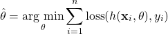 \begin{align*}\hat{\theta}=\underset{\theta}{\text{arg min}} \sum_{i=1}^n \text{loss}(h(\mathbf{x}_i, \theta), y_i)\end{align*}